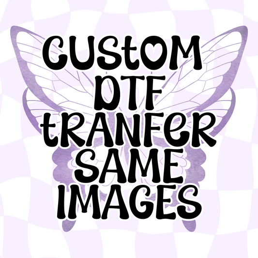 CUSTOM DTF TRANFER ( SAME IMAGES)